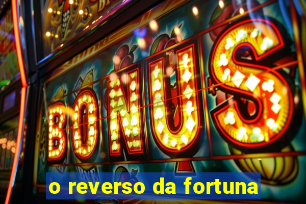 o reverso da fortuna